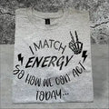 I Match Energy So How We Gonna Act Today image 0